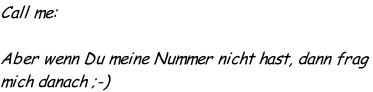Call me:

Aber wenn Du meine Nummer nicht hast, dann frag mich danach ;-)